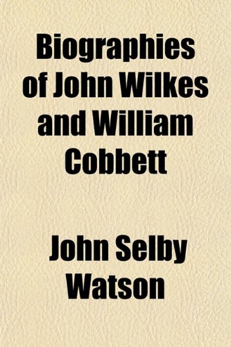 Biographies of John Wilkes and William Cobbett (9781154027235) by Watson, John Selby