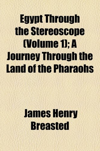 Egypt Through the Stereoscope (Volume 1); A Journey Through the Land of the Pharaohs - Breasted, James Henry