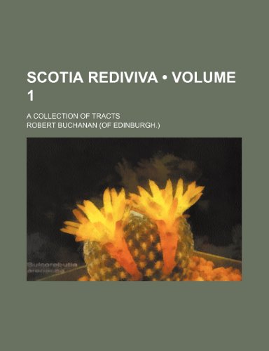 Scotia Rediviva (Volume 1); A Collection of Tracts (9781154033052) by Buchanan, Robert