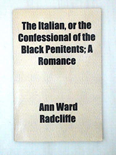 The Italian, or the Confessional of the Black Penitents; A Romance - Radcliffe, Ann Ward