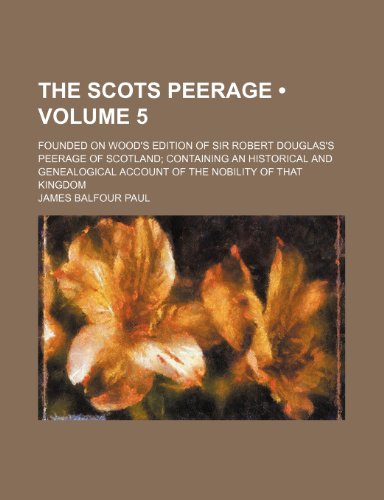 9781154034318: The Scots Peerage (Volume 5); Founded on Wood's Edition of Sir Robert Douglas's Peerage of Scotland Containing an Historical and Genealogical Account of the Nobility of That Kingdom