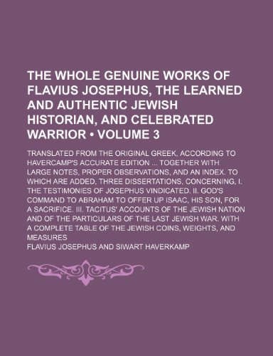 The Whole Genuine Works of Flavius Josephus, the Learned and Authentic Jewish Historian, and Celebrated Warrior (Volume 3); Translated From the ... With Large Notes, Proper Observations, and a (9781154035964) by Josephus, Flavius