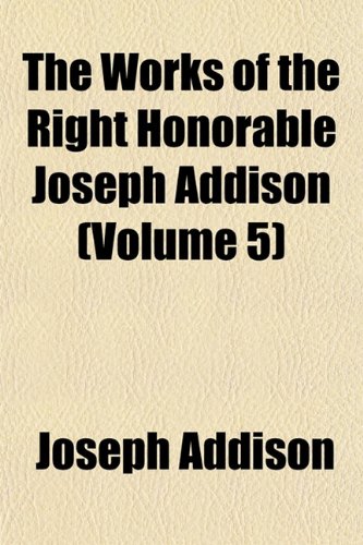The Works of the Right Honorable Joseph Addison (Volume 5) (9781154037180) by Addison, Joseph