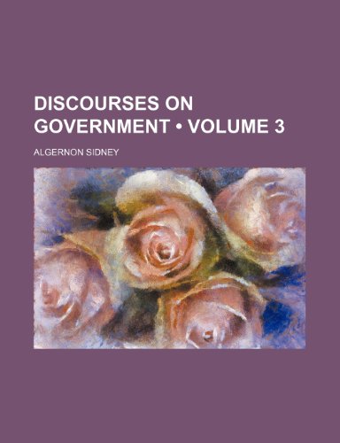 Discourses on Government (Volume 3) (9781154039283) by Sidney, Algernon