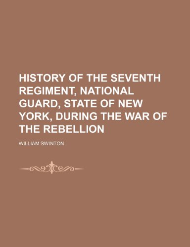History of the Seventh Regiment, National Guard, State of New York, During the War of the Rebellion (9781154039535) by Swinton, William