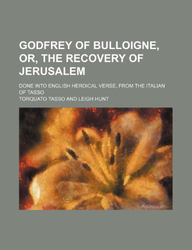 Godfrey of Bulloigne, or, The recovery of Jerusalem; done into English heroical verse, from the Italian of Tasso (9781154039948) by Tasso, Torquato