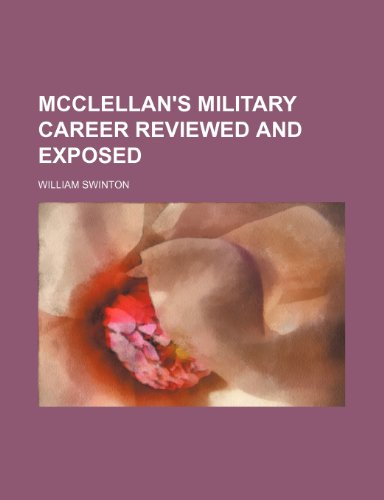 Mcclellan's Military Career Reviewed and Exposed (9781154040951) by Swinton, William