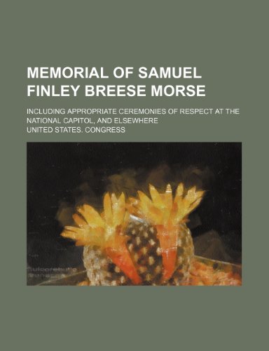 9781154041484: Memorial of Samuel Finley Breese Morse; including appropriate ceremonies of respect at the National Capitol, and elsewhere