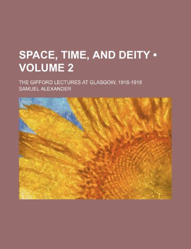 Space, Time, and Deity (Volume 2); The Gifford Lectures at Glasgow, 1916-1918 (9781154042481) by Alexander, Samuel