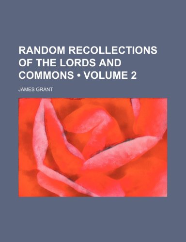 Random Recollections of the Lords and Commons (Volume 2) (9781154042511) by Grant, James