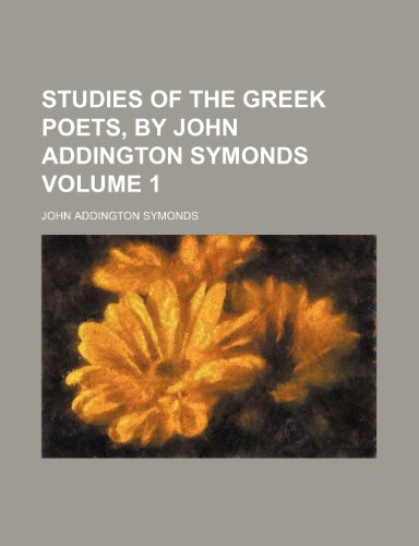 Studies of the Greek poets, by John Addington Symonds Volume 1 (9781154042672) by Symonds, John Addington