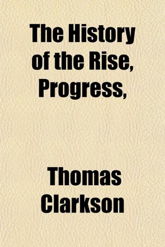 9781154047479: The History of the Rise, Progress, & Accomplishment of the Abolition of the African Slave-Trade, by the British Parliament (Volume 1)