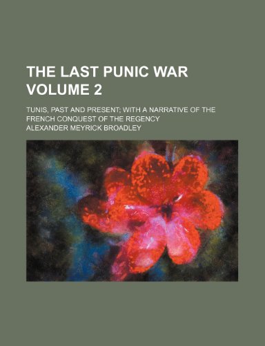 The last Punic war Volume 2; Tunis, past and present with a narrative of the French conquest of the regency (9781154047837) by Broadley, Alexander Meyrick