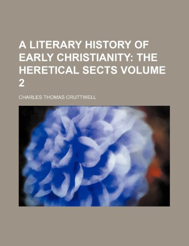 A Literary History of Early Christianity; The heretical sects Volume 2 (9781154048537) by Cruttwell, Charles Thomas