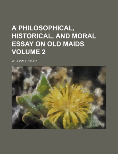 A philosophical, historical, and moral essay on old maids Volume 2 (9781154048698) by Hayley, William
