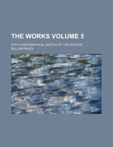 The works; with a biographical sketch of the author Volume 5 (9781154048766) by Paley, William