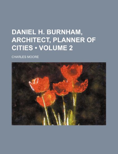 Daniel H. Burnham, Architect, Planner of Cities (Volume 2) (9781154050684) by Moore, Charles