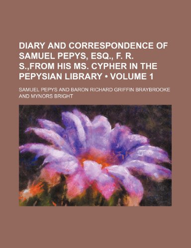 Diary and correspondence of Samuel Pepys, Esq., F. R. S.,from his ms. Cypher in the Pepysian library (Volume 1) (9781154050806) by Pepys, Samuel