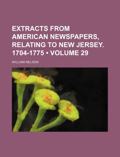 Extracts from American newspapers, relating to New Jersey. 1704-1775 (Volume 29) (9781154051667) by Nelson, William