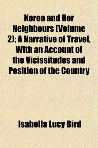 Korea and Her Neighbours (Volume 2); A Narrative of Travel, With an Account of the Vicissitudes and Position of the Country (9781154053524) by Bird, Isabella Lucy