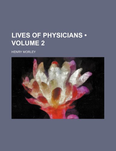 Lives of Physicians (Volume 2) (9781154054781) by Morley, Henry
