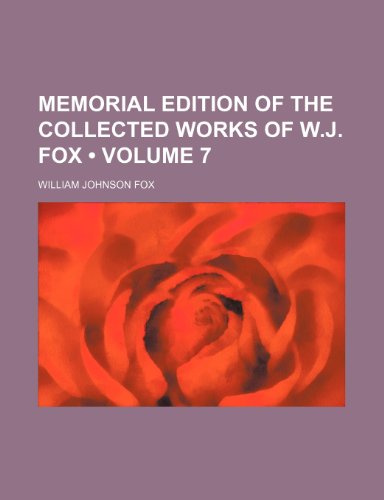 Memorial Edition of the Collected Works of W.j. Fox (Volume 7) (9781154055252) by Fox, William Johnson