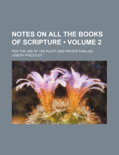 Notes on All the Books of Scripture (Volume 2); For the Use of the Pulpit and Private Families (9781154055771) by Priestley, Joseph
