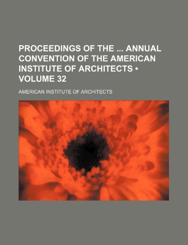 Proceedings of the Annual Convention of the American Institute of Architects (Volume 32) (9781154057843) by Architects, American Institute Of
