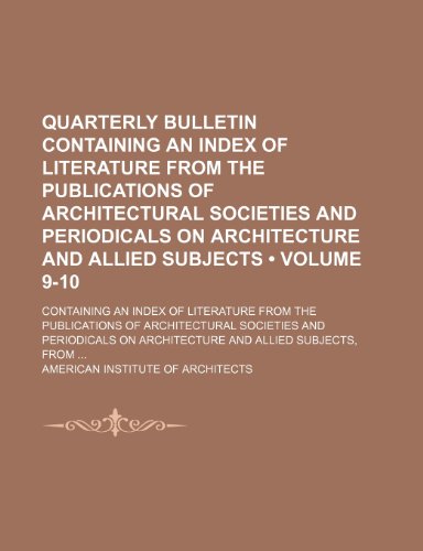 Quarterly Bulletin Containing an Index of Literature From the Publications of Architectural Societies and Periodicals on Architecture and Allied ... Publications of Architectural Societies and (9781154058178) by Architects, American Institute Of