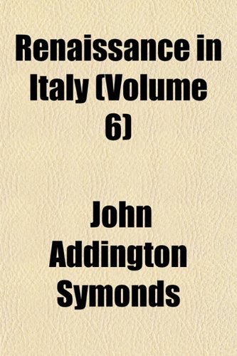 Renaissance in Italy (Volume 6) (9781154058734) by Symonds, John Addington