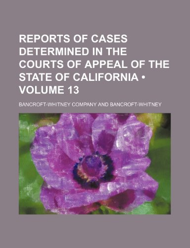 Reports of Cases Determined in the Courts of Appeal of the State of California (Volume 13) (9781154059120) by Company, Bancroft-Whitney