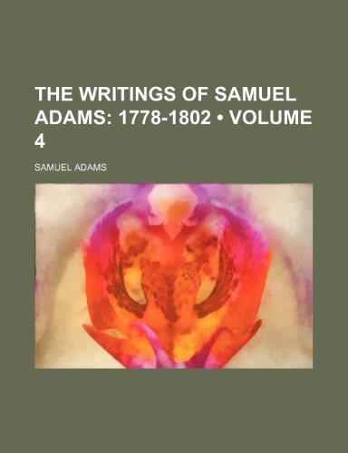 The Writings of Samuel Adams (Volume 4); 1778-1802 (9781154065213) by Adams, Samuel