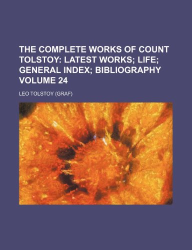 The Complete Works of Count Tolstoy Volume 24; Latest works Life General index Bibliography (9781154066449) by Tolstoy, Leo