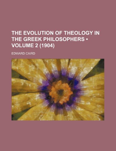 The Evolution of Theology in the Greek Philosophers (Volume 2 (1904)) (9781154066753) by Caird, Edward