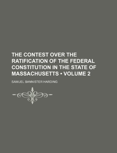 The Contest Over the Ratification of the Federal Constitution in the State of Massachusetts (Volume 2) (9781154066999) by Harding, Samuel Bannister