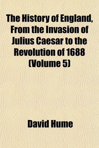 The History of England, From the Invasion of Julius Caesar to the Revolution of 1688 (Volume 5) (9781154067552) by Hume, David