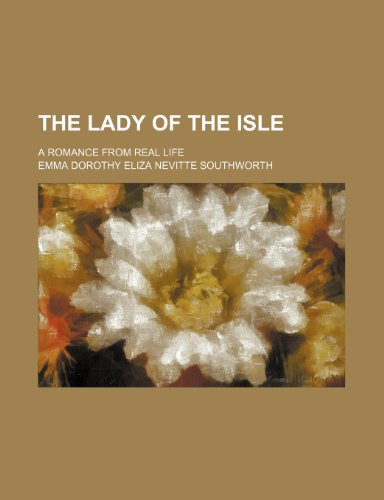 The Lady of the Isle; A Romance From Real Life (9781154068740) by Southworth, Emma Dorothy Eliza Nevitte