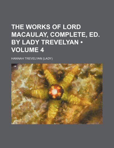 The Works of Lord Macaulay, Complete, Ed. by Lady Trevelyan (Volume 4) (9781154071429) by Trevelyan, Hannah