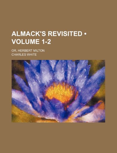 Almack's Revisited (Volume 1-2); Or, Herbert Milton (9781154074505) by White, Charles