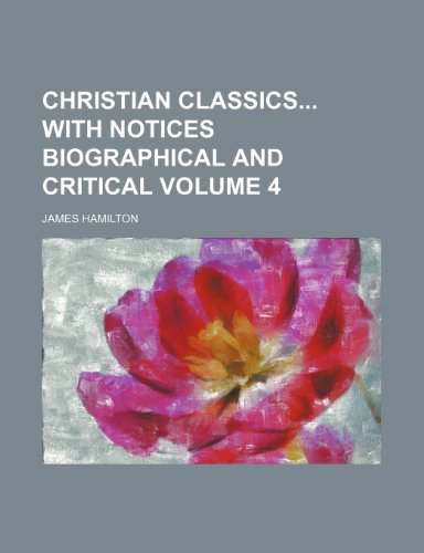 Christian classics with notices biographical and critical Volume 4 (9781154077568) by Hamilton, James