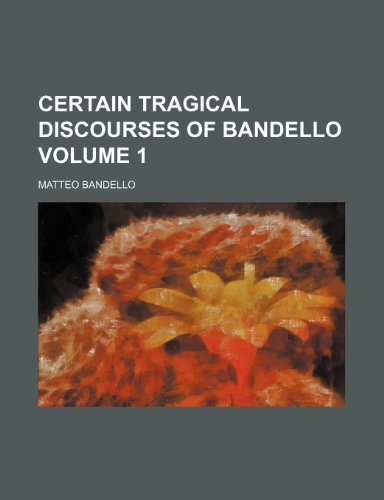 Certain tragical discourses of Bandello Volume 1 (9781154077919) by Bandello, Matteo