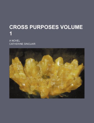 Cross purposes Volume 1; a novel (9781154078572) by Sinclair, Catherine