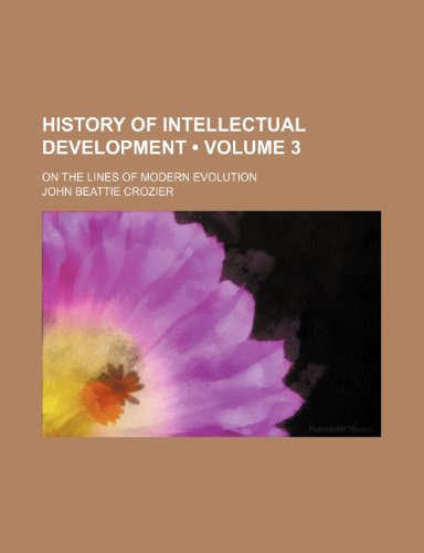 History of Intellectual Development (Volume 3); On the Lines of Modern Evolution (9781154082098) by Crozier, John Beattie