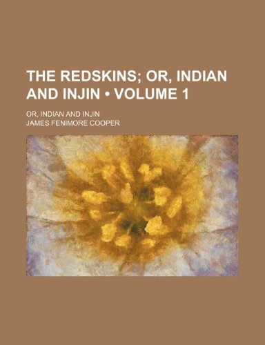 The Redskins (Volume 1); Or, Indian and Injin. Or, Indian and Injin (9781154082463) by Cooper, James Fenimore
