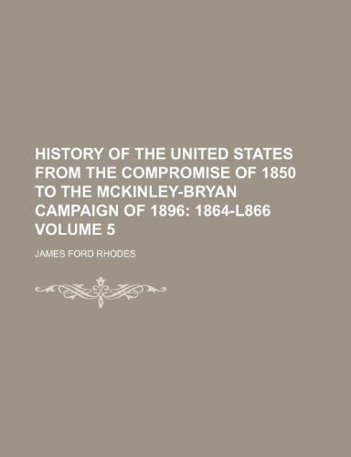 9781154082555: History of the United States from the Compromise of 1850 to the McKinley-Bryan Campaign of 1896 Volume 5