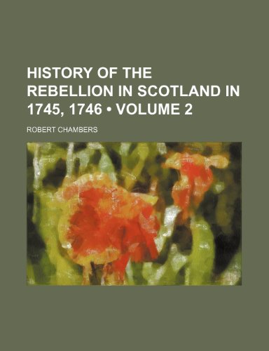 History of the Rebellion in Scotland in 1745, 1746 (Volume 2) (9781154082913) by Chambers, Robert