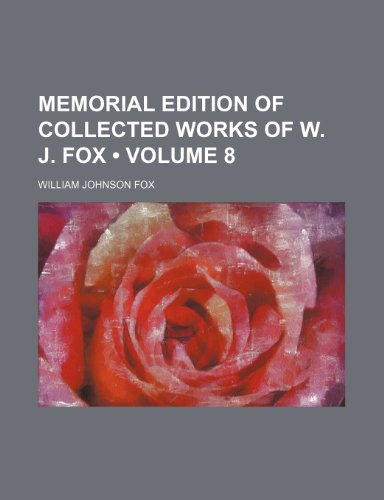 Memorial Edition of Collected Works of W. J. Fox (Volume 8) (9781154084603) by Fox, William Johnson