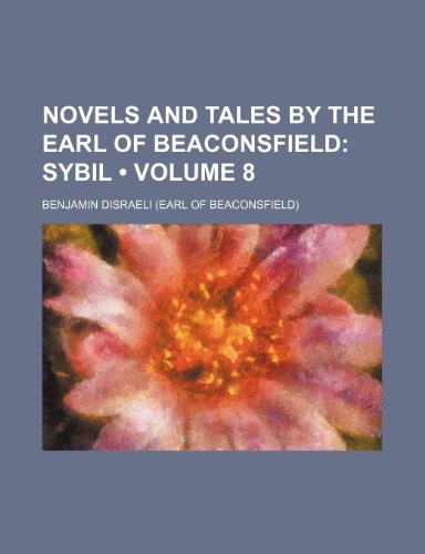 Novels and Tales by the Earl of Beaconsfield (Volume 8); Sybil (9781154085921) by Disraeli, Benjamin