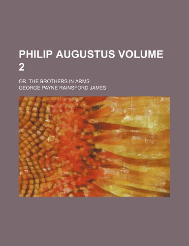 Philip Augustus; or, The brothers in arms Volume 2 (9781154086096) by James, George Payne Rainsford