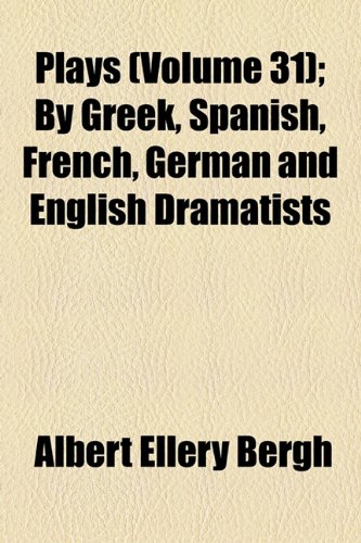Plays (Volume 31); By Greek, Spanish, French, German and English Dramatists (9781154086294) by Bergh, Albert Ellery